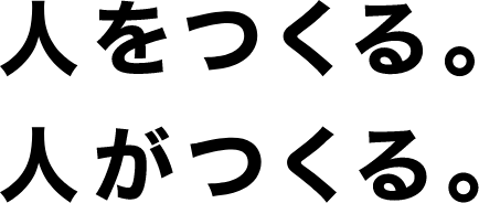 人をつくる。ひとがつくる。